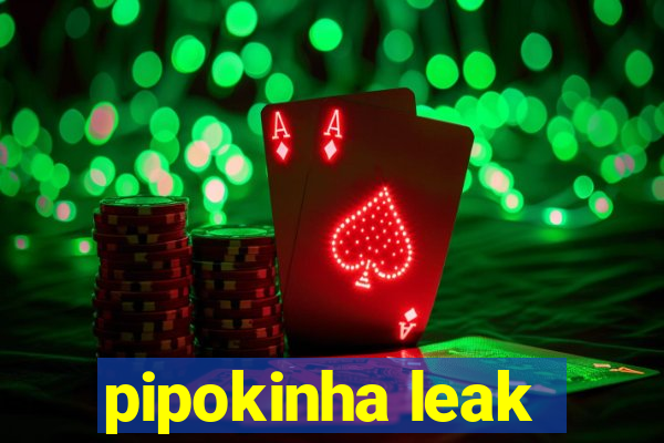 pipokinha leak